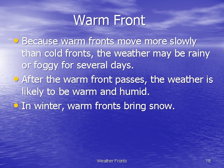 Warm Front • Because warm fronts move more slowly than cold fronts, the weather