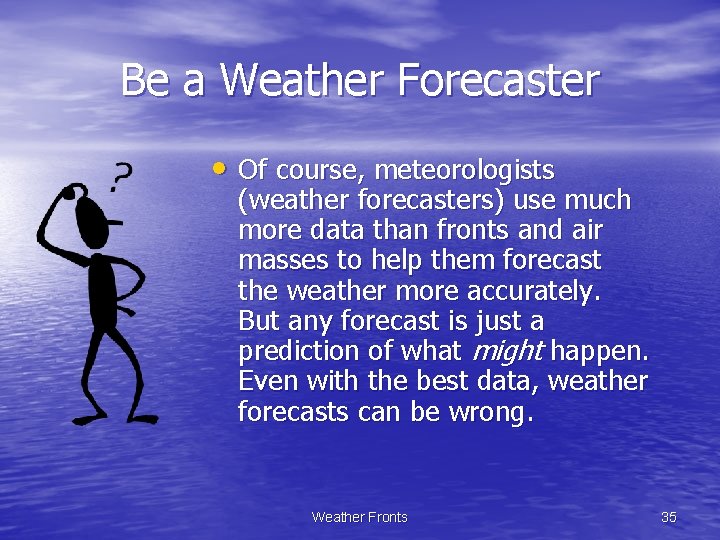 Be a Weather Forecaster • Of course, meteorologists (weather forecasters) use much more data
