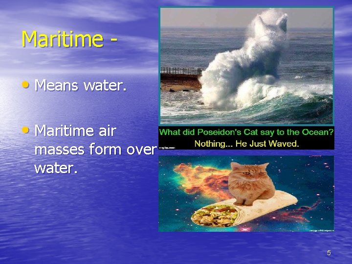 Maritime • Means water. • Maritime air masses form over water. 5 