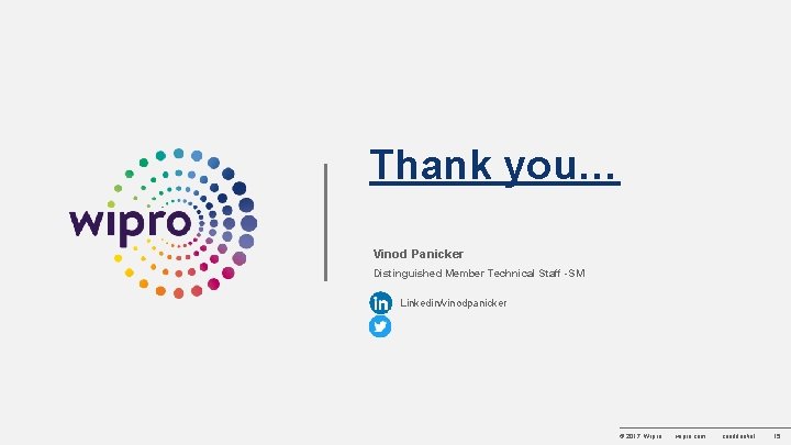 Thank you… Vinod Panicker Distinguished Member Technical Staff -SM Linkedin/vinodpanicker © 2017 Wipro wipro.