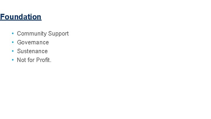 Foundation • • Community Support Governance Sustenance Not for Profit. 