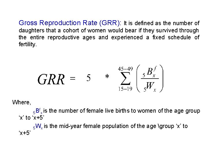 Gross Reproduction Rate (GRR): It is defined as the number of daughters that a