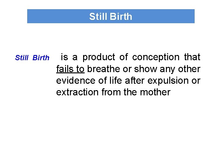 Still Birth is a product of conception that fails to breathe or show any