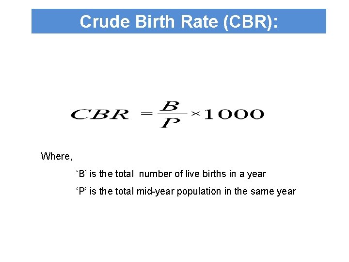 Crude Birth Rate (CBR): Where, ‘B’ is the total number of live births in