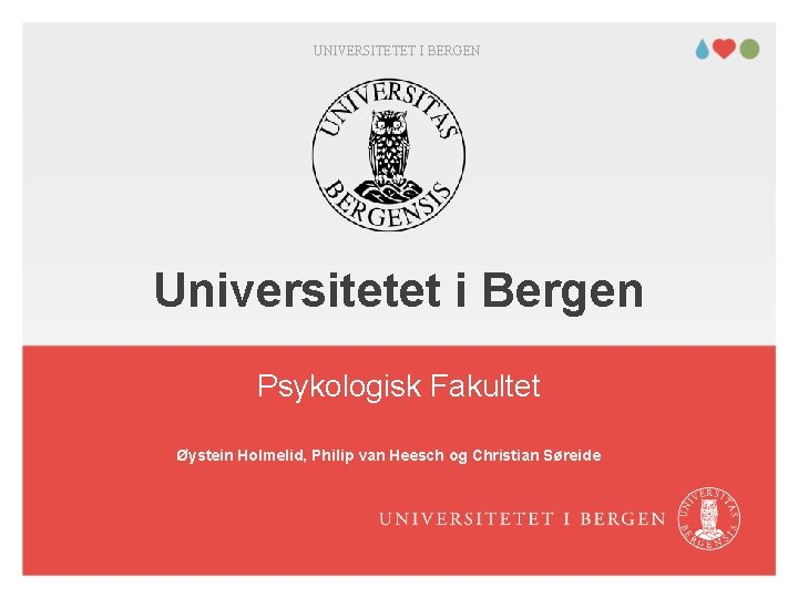 UNIVERSITETET I BERGEN Universitetet i Bergen Psykologisk Fakultet Øystein Holmelid, Philip van Heesch og