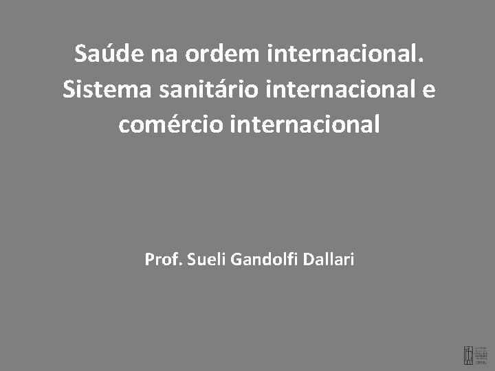 Saúde na ordem internacional. Sistema sanitário internacional e comércio internacional Prof. Sueli Gandolfi Dallari