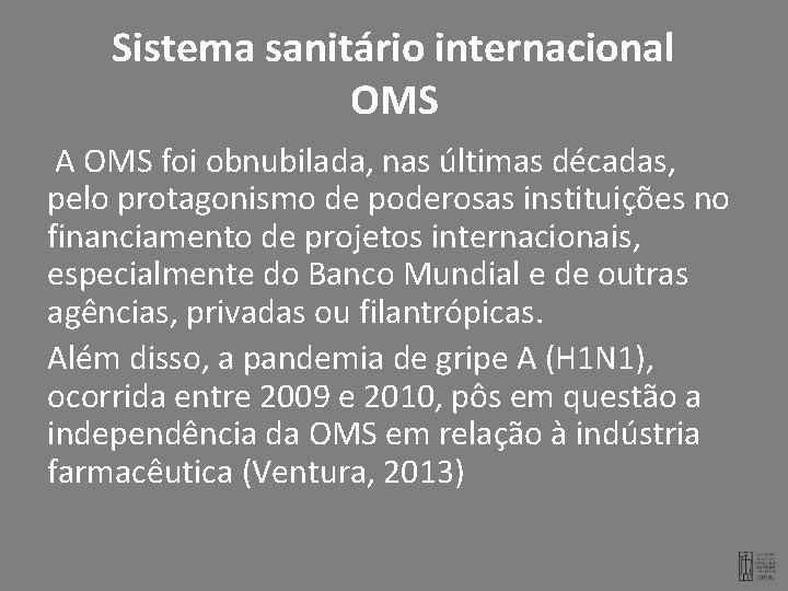 Sistema sanitário internacional OMS A OMS foi obnubilada, nas últimas décadas, pelo protagonismo de