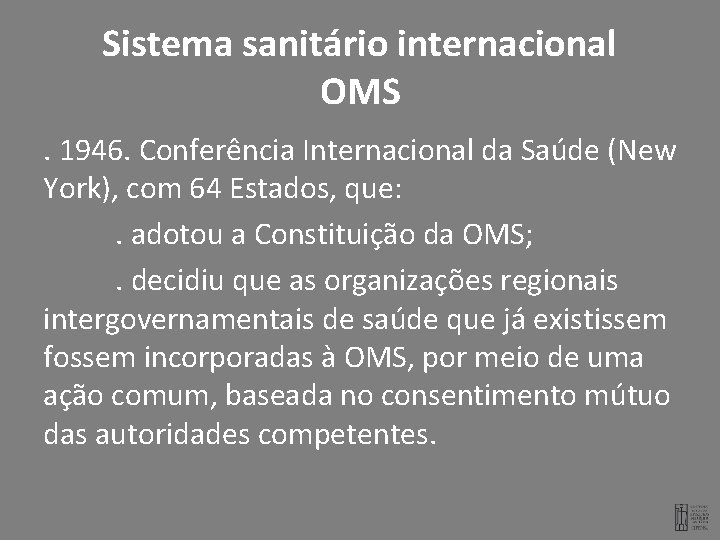 Sistema sanitário internacional OMS. 1946. Conferência Internacional da Saúde (New York), com 64 Estados,