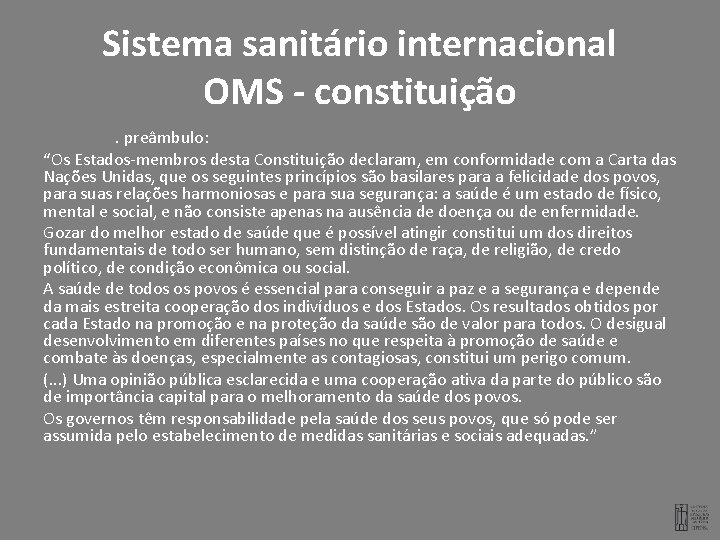 Sistema sanitário internacional OMS - constituição. preâmbulo: “Os Estados-membros desta Constituição declaram, em conformidade