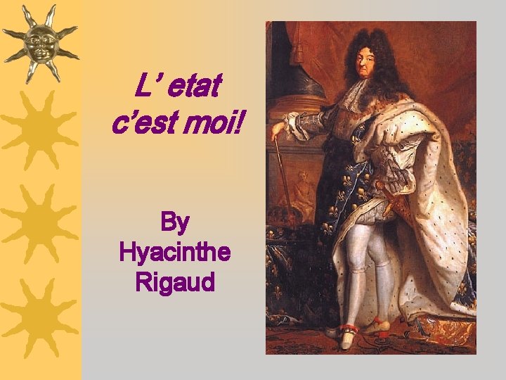 L’ etat c’est moi! By Hyacinthe Rigaud 