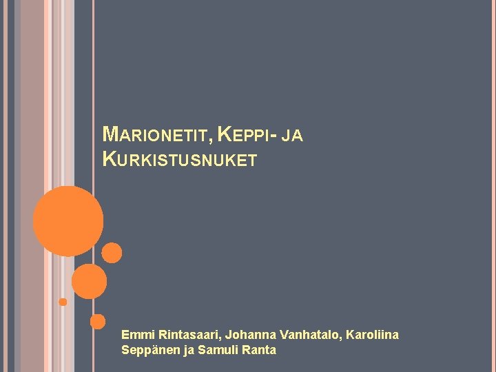 MARIONETIT, KEPPI- JA KURKISTUSNUKET Emmi Rintasaari, Johanna Vanhatalo, Karoliina Seppänen ja Samuli Ranta 