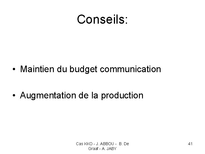 Conseils: • Maintien du budget communication • Augmentation de la production Cas KKO -