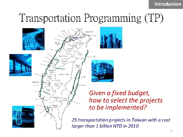 Introduction Transportation Programming (TP) Given a fixed budget, how to select the projects to