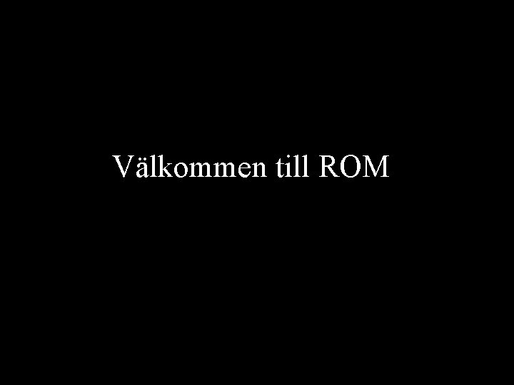 Välkommen till ROM 