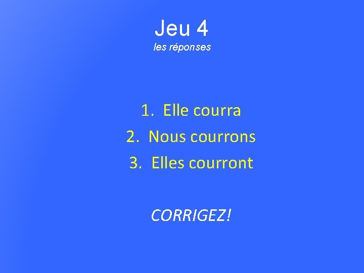 Jeu 4 les réponses 1. Elle courra 2. Nous courrons 3. Elles courront CORRIGEZ!