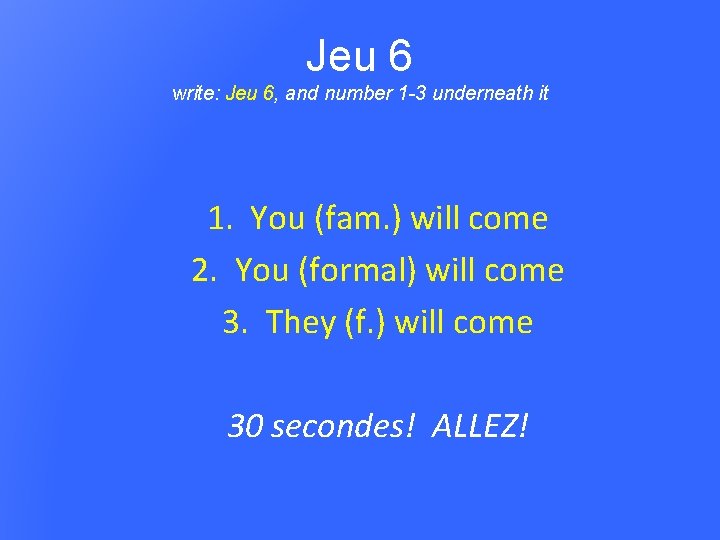 Jeu 6 write: Jeu 6, and number 1 -3 underneath it 1. You (fam.