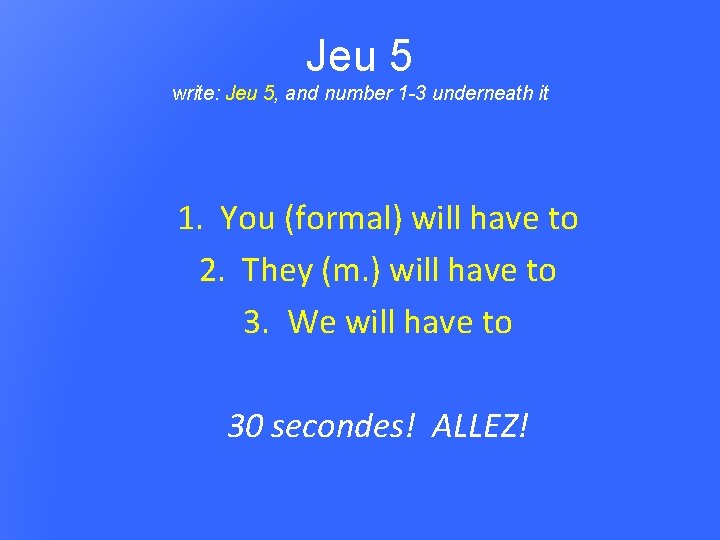 Jeu 5 write: Jeu 5, and number 1 -3 underneath it 1. You (formal)