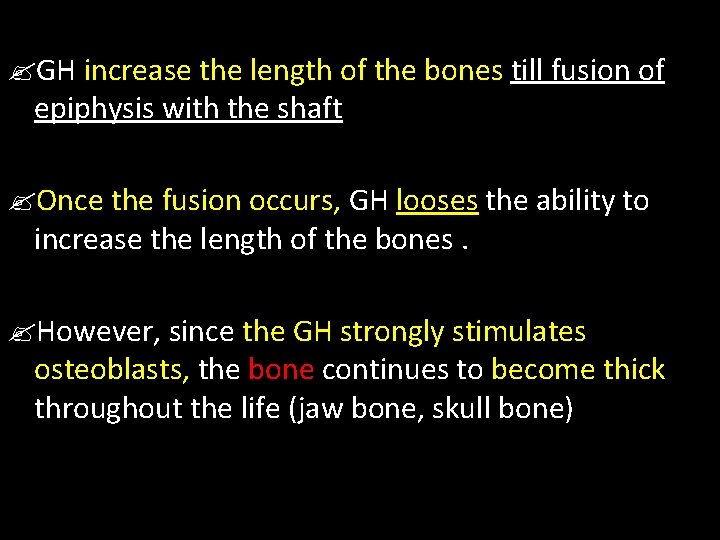  GH increase the length of the bones till fusion of epiphysis with the