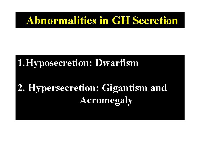 Abnormalities in GH Secretion 1. Hyposecretion: Dwarfism 2. Hypersecretion: Gigantism and Acromegaly 