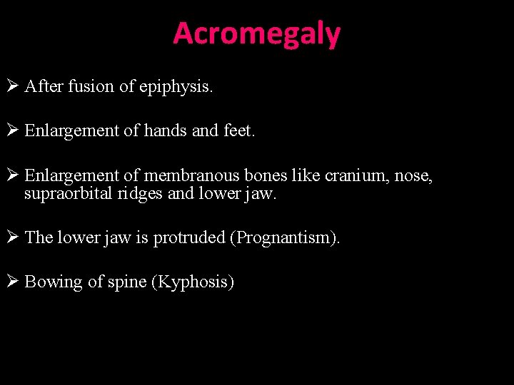 Ø Acromegaly Ø After fusion of epiphysis. Ø Enlargement of hands and feet. Ø