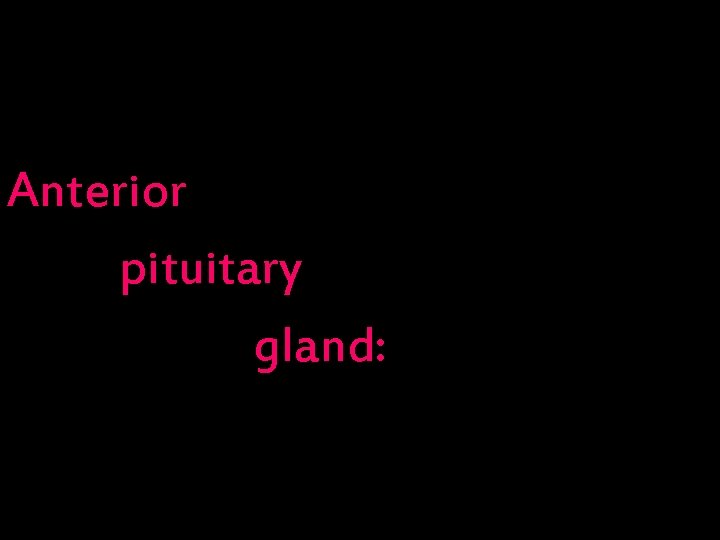 Anterior pituitary gland: 