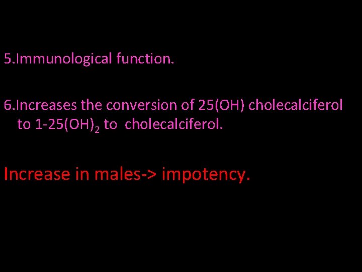 5. Immunological function. 6. Increases the conversion of 25(OH) cholecalciferol to 1 -25(OH)2 to