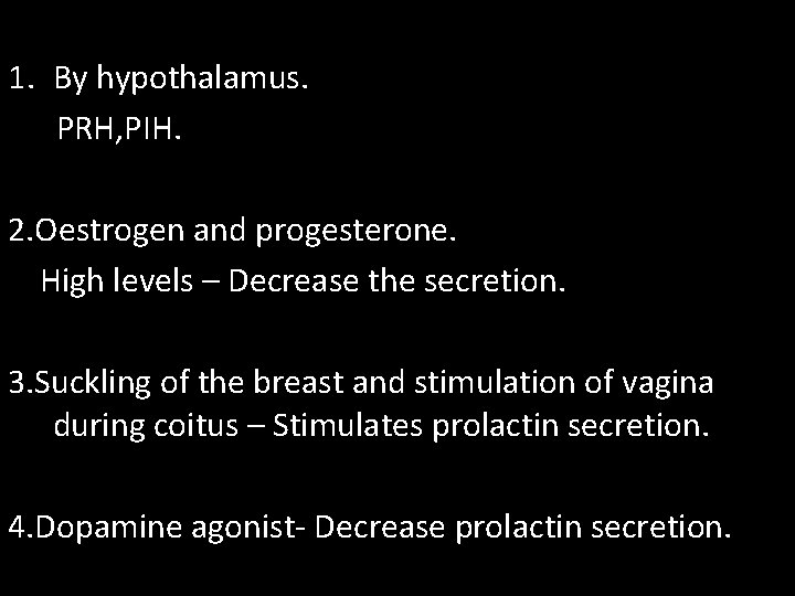 1. By hypothalamus. PRH, PIH. 2. Oestrogen and progesterone. High levels – Decrease the