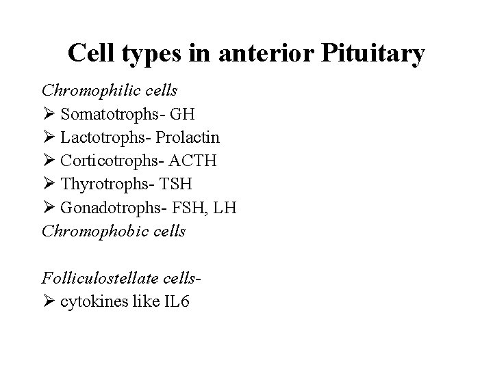 Cell types in anterior Pituitary Chromophilic cells Ø Somatotrophs- GH Ø Lactotrophs- Prolactin Ø