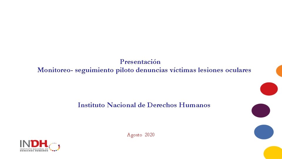 Presentación Monitoreo- seguimiento piloto denuncias víctimas lesiones oculares Instituto Nacional de Derechos Humanos Agosto