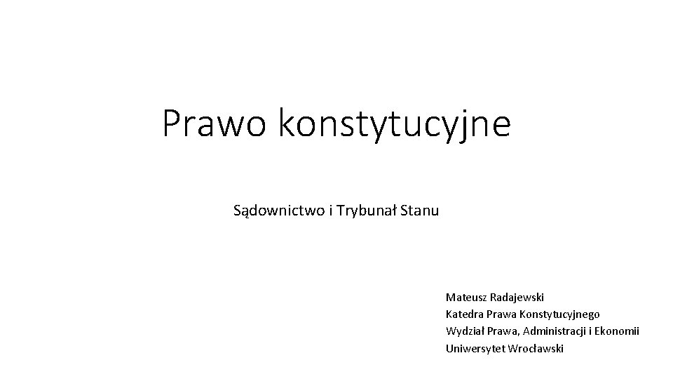 Prawo konstytucyjne Sądownictwo i Trybunał Stanu Mateusz Radajewski Katedra Prawa Konstytucyjnego Wydział Prawa, Administracji