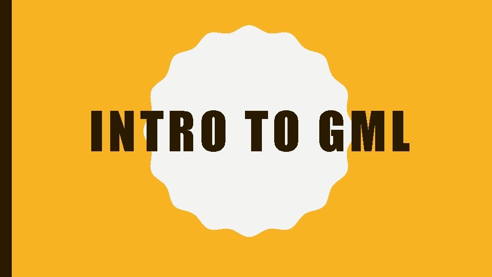 INTRO TO GML 