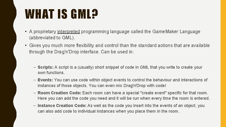 WHAT IS GML? • A proprietary interpreted programming language called the Game. Maker Language