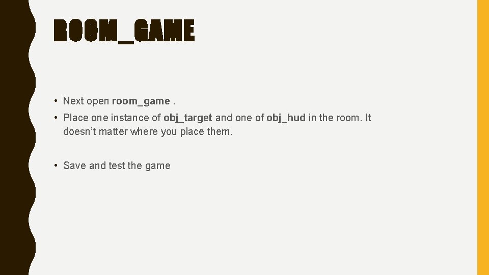 ROOM_GAME • Next open room_game. • Place one instance of obj_target and one of