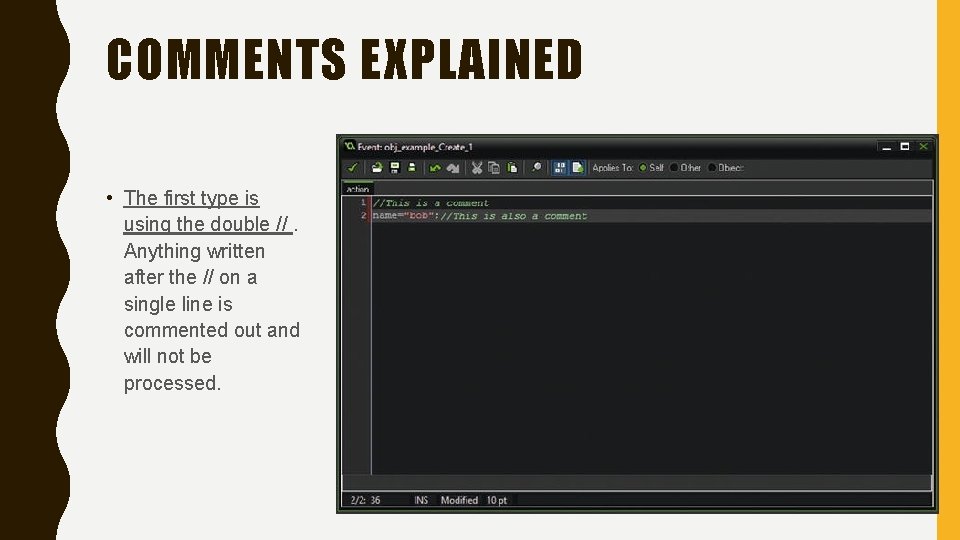 COMMENTS EXPLAINED • The first type is using the double //. Anything written after