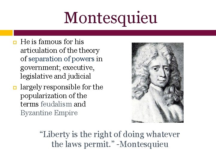 Montesquieu He is famous for his articulation of theory of separation of powers in