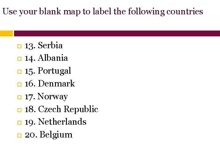 Use your blank map to label the following countries 13. Serbia 14. Albania 15.