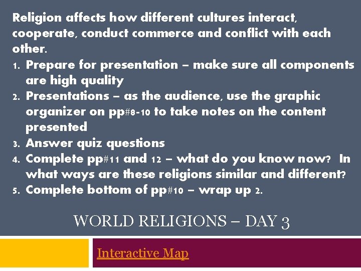 Religion affects how different cultures interact, cooperate, conduct commerce and conflict with each other.