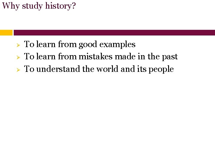 Why study history? Ø Ø Ø To learn from good examples To learn from