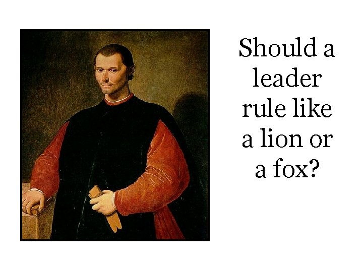 Should a leader rule like a lion or a fox? 