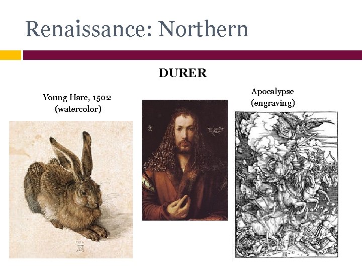 Renaissance: Northern DURER Young Hare, 1502 (watercolor) Apocalypse (engraving) 