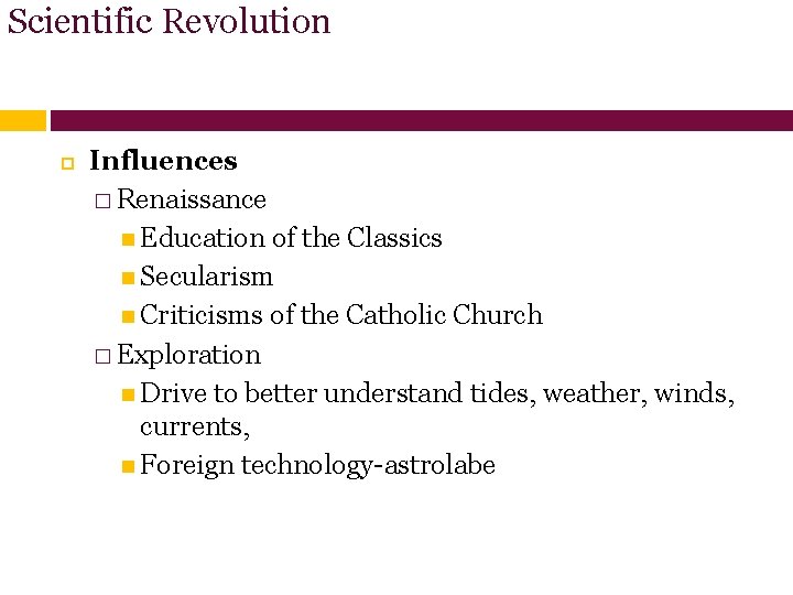 Scientific Revolution Influences � Renaissance Education of the Classics Secularism Criticisms of the Catholic