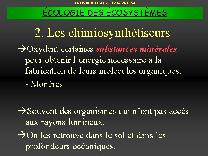 INTRODUCTION À L’ÉCOSYSTÈME ÉCOLOGIE DES ÉCOSYSTÈMES 2. Les chimiosynthétiseurs Oxydent certaines substances minérales pour