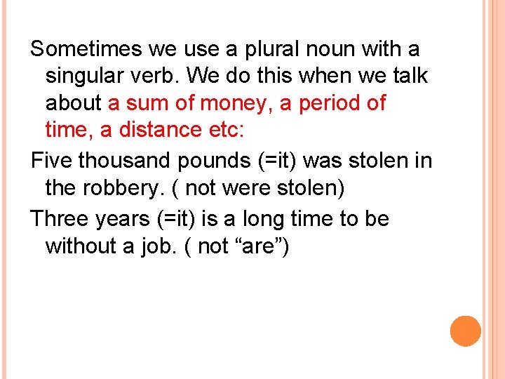 Sometimes we use a plural noun with a singular verb. We do this when