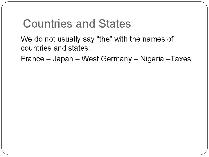 Countries and States We do not usually say “the” with the names of countries