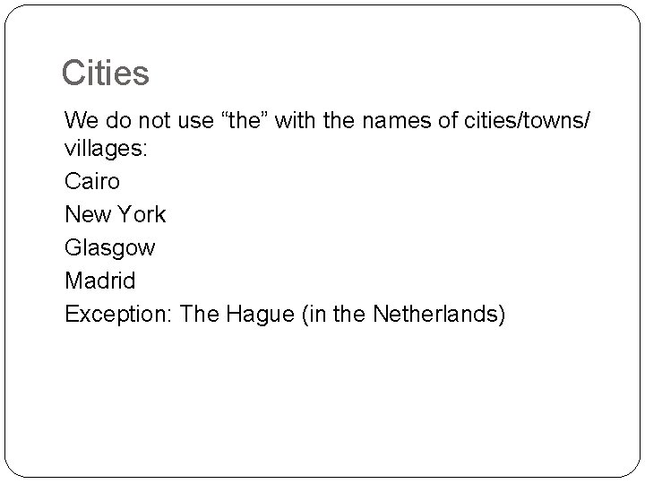 Cities We do not use “the” with the names of cities/towns/ villages: Cairo New