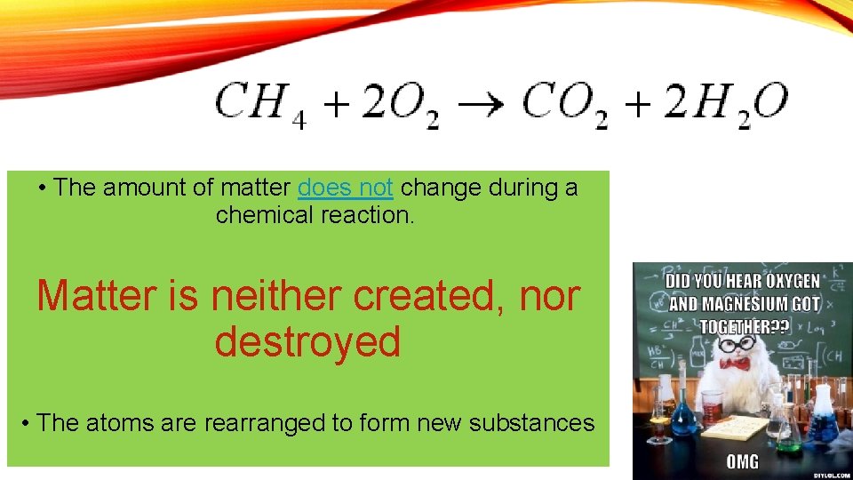  • The amount of matter does not change during a chemical reaction. Matter