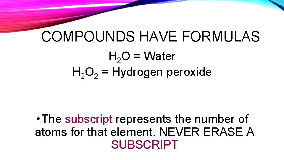 COMPOUNDS HAVE FORMULAS H 2 O = Water H 2 O 2 = Hydrogen