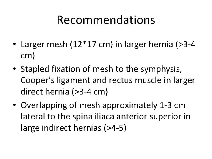 Recommendations • Larger mesh (12*17 cm) in larger hernia (>3 -4 cm) • Stapled Recommendations • Larger mesh (12*17 cm) in larger hernia (>3 -4 cm) • Stapled