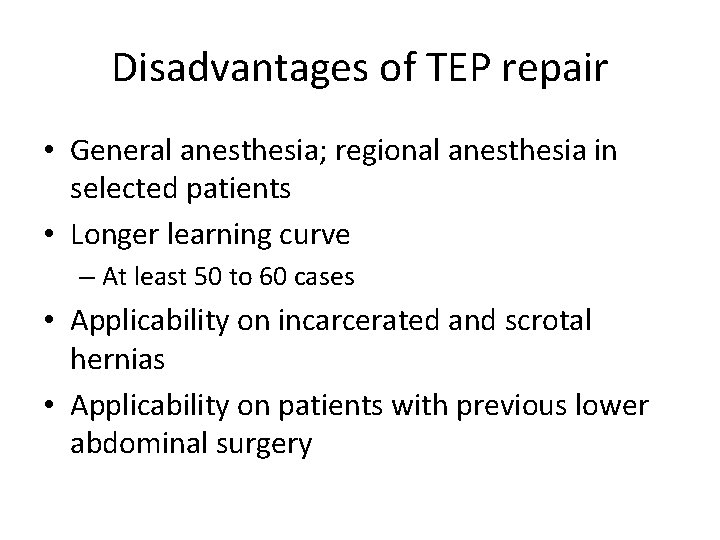 Disadvantages of TEP repair • General anesthesia; regional anesthesia in selected patients • Longer Disadvantages of TEP repair • General anesthesia; regional anesthesia in selected patients • Longer