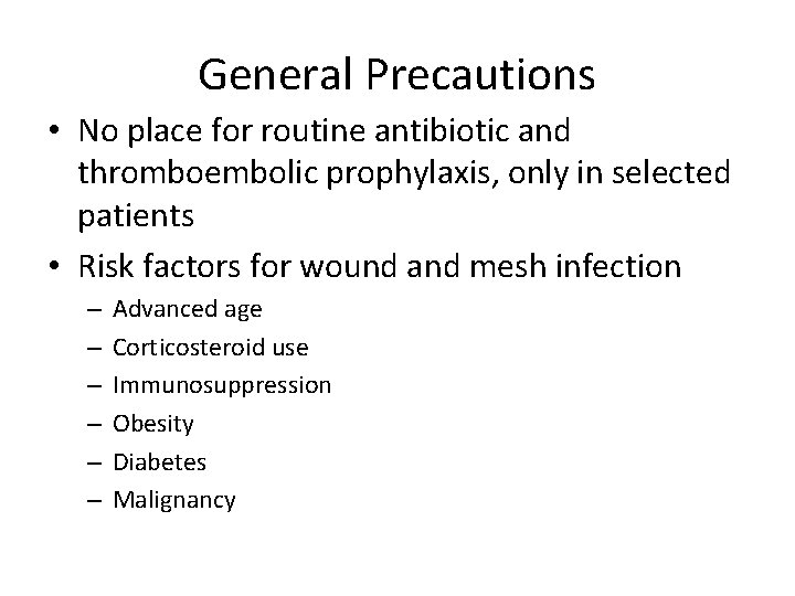 General Precautions • No place for routine antibiotic and thromboembolic prophylaxis, only in selected General Precautions • No place for routine antibiotic and thromboembolic prophylaxis, only in selected